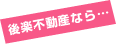 後楽不動産なら・・・